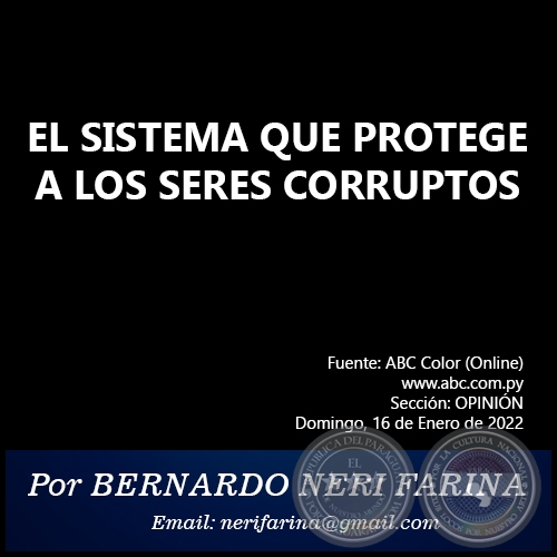 EL SISTEMA QUE PROTEGE A LOS SERES CORRUPTOS - Por BERNARDO NERI FARINA - Domingo, 16 de Enero de 2022